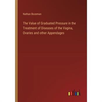 The Value of Graduated Pressure in the Treatment of Diseases of the Vagina, Ovaries and other Appendages