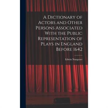 A Dictionary of Actors and Other Persons Associated With the Public Representation of Plays in England Before 1642