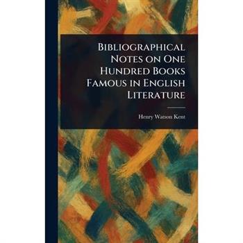 Bibliographical Notes on One Hundred Books Famous in English Literature