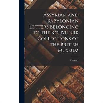 Assyrian and Babylonian Letters Belonging to the Kouyunjik Collections of the British Museum; Volume 1