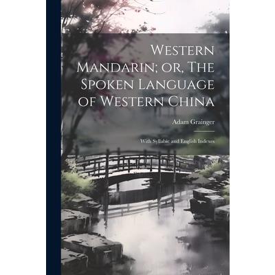 Western Mandarin; or, The Spoken Language of Western China