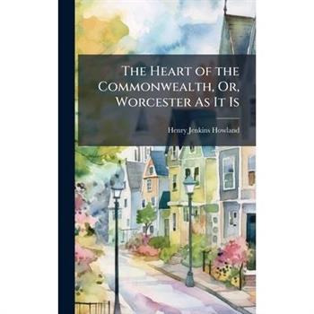 The Heart of the Commonwealth, Or, Worcester As It Is
