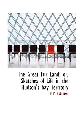 The Great Fur Land; Or, Sketches of Life in the Hudson’s Bay Territory