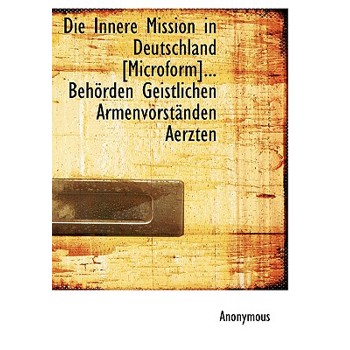 Die Innere Mission in Deutschland [Microform]... Behorden Geistlichen Armenvorstanden Aerzten