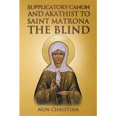 Supplicatory Canon and Akathist to Saint Matrona the Blind
