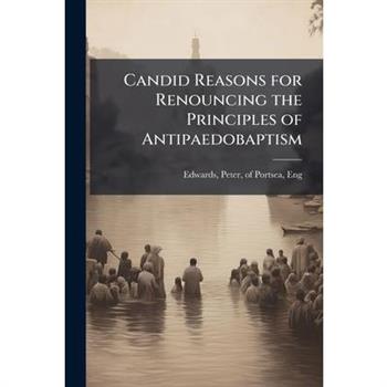 Candid Reasons for Renouncing the Principles of Antipaedobaptism