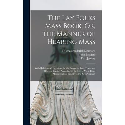 The Lay Folks Mass Book, Or, the Manner of Hearing Mass