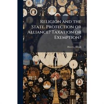 Religion and the State. Protection or Alliance? Taxation or Exemption?
