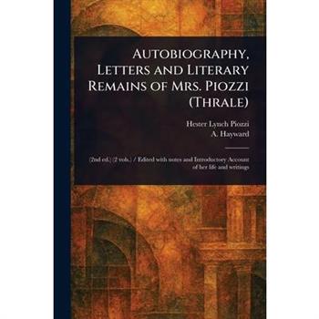Autobiography, Letters and Literary Remains of Mrs. Piozzi (Thrale)