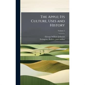 The Apple; Its Culture, Uses and History