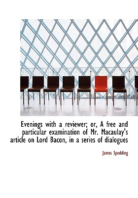 Evenings with a Reviewer; Or, a Free and Particular Examination of Mr. Macaulay’s Article on Lord Ba