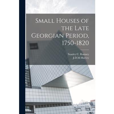Small Houses of the Late Georgian Period, 1750-1820