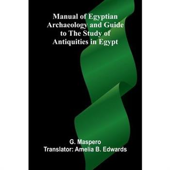 Manual of Egyptian Archaeology and Guide to the Study of Antiquities in Egypt