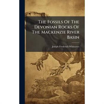 The Fossils Of The Devonian Rocks Of The Mackenzie River Basin