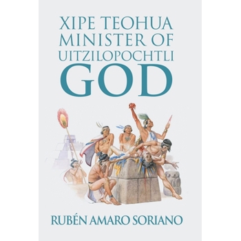 Xipe Teohua Minister of Uitzilopochtli God