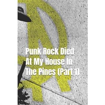 Punk Rock Died At My House In The Pines Part 1