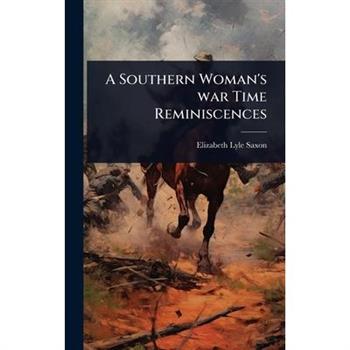 A Southern Woman’s war Time Reminiscences