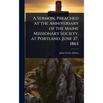 A Sermon, Preached at the Anniversary of the Maine Missionary Society, at Portland, June 27, 1865