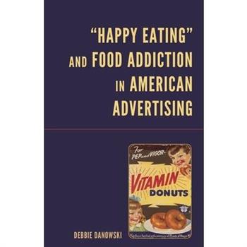 ”Happy Eating” and Food Addiction in American Advertising