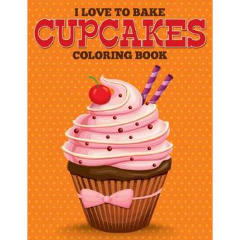 I Love to Bake Cupcakes Coloring Book