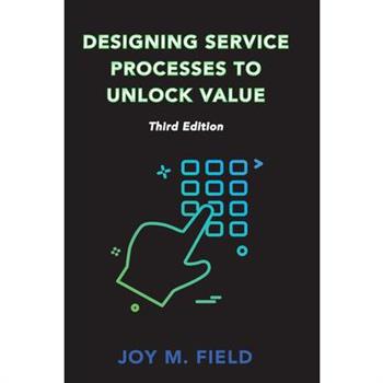Designing Service Processes to Unlock Value, Third Edition
