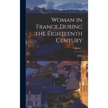 Woman in France During the Eighteenth Century; Volume 2