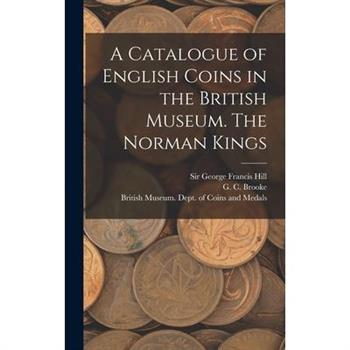 A Catalogue of English Coins in the British Museum. The Norman Kings