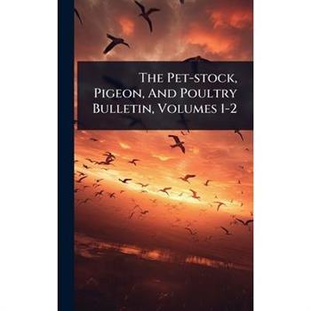 The Pet-stock, Pigeon, And Poultry Bulletin, Volumes 1-2