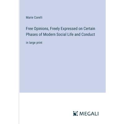 Free Opinions, Freely Expressed on Certain Phases of Modern Social Life and Conduct Free Opinions, Freely Expressed on Certain Phases of Modern Social Life and Conduct