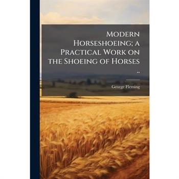 Modern Horseshoeing; a Practical Work on the Shoeing of Horses ..