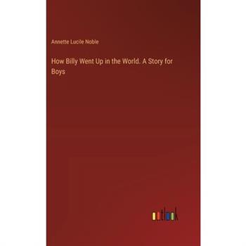 How Billy Went Up in the World. A Story for Boys