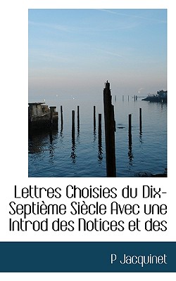 Lettres Choisies Du Dix-Septi Me Si Cle Avec Une Introd Des Notices Et Des