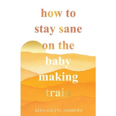 How to Stay Sane on the Baby Making Train