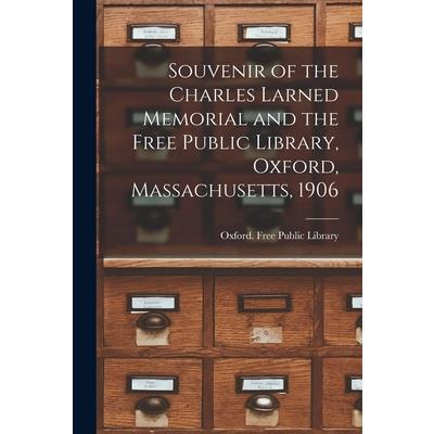 Souvenir of the Charles Larned Memorial and the Free Public Library, Oxford, Massachusetts, 1906 Souvenir of the Charles Larned Memorial and the Free Public Library, Oxford, Massachusetts, 1906