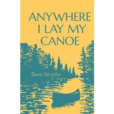 Anywhere I Lay My Canoe