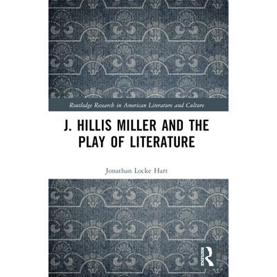 J. Hillis Miller and the Play of Literature J. Hillis Miller and the Play of Literature