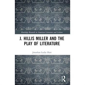 J. Hillis Miller and the Play of Literature J. Hillis Miller and the Play of Literature