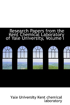Research Papers from the Kent Chemical Laboratory of Yale University, Volume I