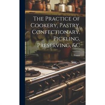 The Practice of Cookery, Pastry, Confectionary, Pickling, Preserving, &c