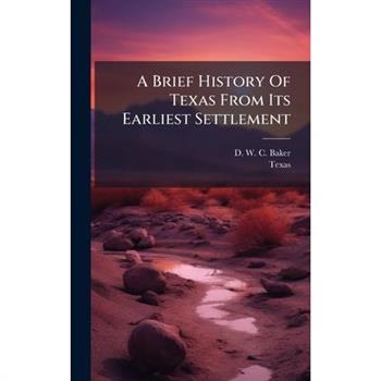 A Brief History Of Texas From Its Earliest Settlement
