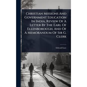 Christian Missions And Government Education In India, Review Of A Letter By The Earl Of Ellenborough, And Of A Memorandum Of Sir G. Clerk