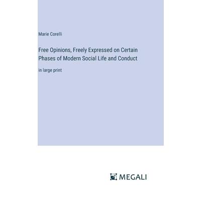 Free Opinions, Freely Expressed on Certain Phases of Modern Social Life and Conduct Free Opinions, Freely Expressed on Certain Phases of Modern Social Life and Conduct