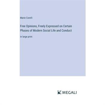 Free Opinions, Freely Expressed on Certain Phases of Modern Social Life and Conduct Free Opinions, Freely Expressed on Certain Phases of Modern Social Life and Conduct