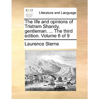 The Life and Opinions of Tristram Shandy, Gentleman. ... the Third Edition. Volume 6 of 9