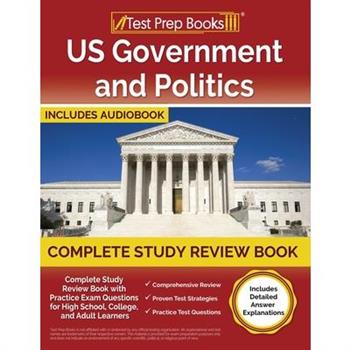 US Government and Politics Complete Study Review Book with Practice Exam Questions for High School, College, and Adult Learners [Includes Detailed Answer Explanations]
