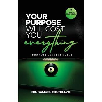 Your Purpose Will Cost You Everything Purpose Letters Vol 1 A 30-Day Devotional