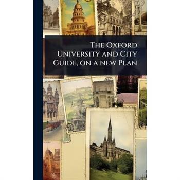 The Oxford University and City Guide, on a new Plan