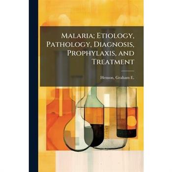 Malaria; Etiology, Pathology, Diagnosis, Prophylaxis, and Treatment