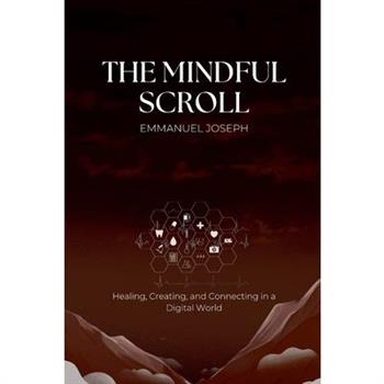 The Mindful Scroll, Healing, Creating, and Connecting in a Digital World