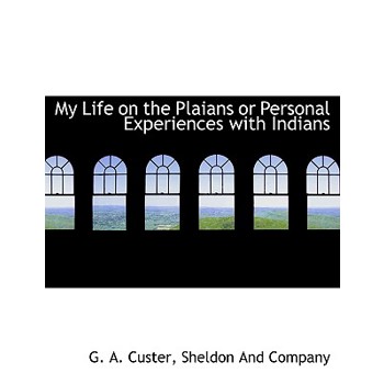 My Life on the Plaians or Personal Experiences with Indians